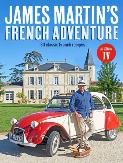 James Martin's French Adventure with 80 Classic French Recipes